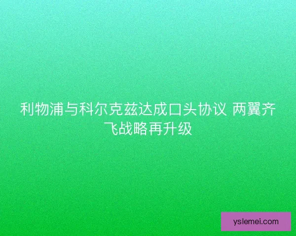 利物浦与科尔克兹达成口头协议 两翼齐飞战略再升级