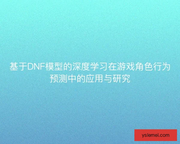 基于DNF模型的深度学习在游戏角色行为预测中的应用与研究